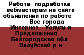 Работа (подработка) вебмастерам на сайте объявлений по работе HRPORT - Все города Интернет » Услуги и Предложения   . Белгородская обл.,Валуйский р-н